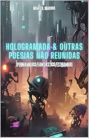HOLOGRAMADA & OUTRAS POESIAS: [Pernambuco/Fantástico/Estranho] (/AGRESTE/FANTÁSTICO/) – Iram  F. R. “Bradock”