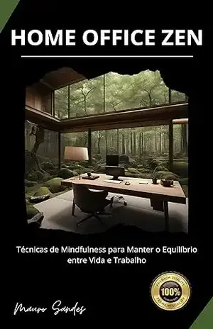 HOME OFFICE ZEN: Técnicas de Mindfulness para Manter o Equilíbrio entre Vida e Trabalho – Mauro Sandes HOME OFFICE ZEN: Técnicas de Mindfulness para Manter o Equilíbrio entre Vida e Trabalho – Mauro Sandes