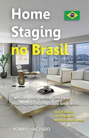 Home Staging no Brasil: Técnicas para vender imóveis mais rápido no mercado brasileiro – ROBERTO MACHADO