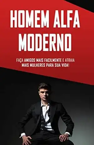 HOMEM ALFA MODERNO: Aprenda a Desenvolver e Adotar os Princípios Chave Para se Tornar Um Macho Alfa Moderno! – Rafael  Reis