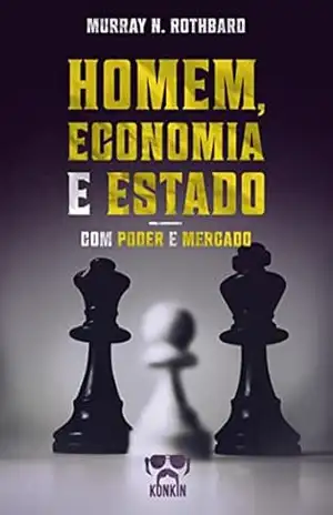 Homem, Economia e Estado com Poder e Mercado: Um Tratado sobre os Princípios Econômicos e O Governo e a Economia – Murray N. Rothbard Homem, Economia e Estado com Poder e Mercado: Um Tratado sobre os Princípios Econômicos e O Governo e a Economia – Murray N. Rothbard