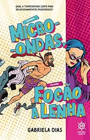 Homem Micro–ondas, Mulher fogão a lenha: Como esquentar o relacionamento do casal – Gabriela Dias Homem Micro–ondas, Mulher fogão a lenha: Como esquentar o relacionamento do casal – Gabriela Dias