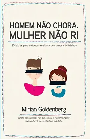 Homem Não Chora Mulher Não Ri – 80 Idéias para Entender Melhor o Sexo Amor e Felicidade: 80 ideias para entender melhor sexo, amor e felicidade – Mirian Goldenberg