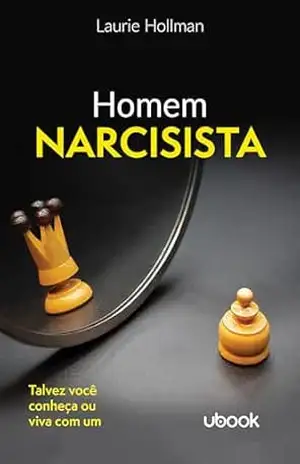 Homem narcisista: Talvez você conheça ou viva com um – Laurie Hollman Homem narcisista: Talvez você conheça ou viva com um – Laurie Hollman