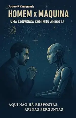 Homem x Maquina: Uma conversa com meu amigo IA – Arthur Feliciano Casagrande Homem x Maquina: Uma conversa com meu amigo IA – Arthur Feliciano Casagrande