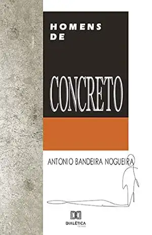 Homens de Concreto – Antonio Bandeira Nogueira