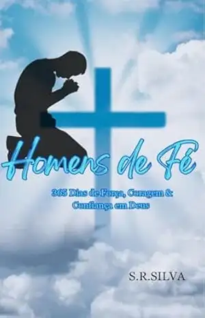 Homens de Fé: 365 Dias de força,coragem e confiança em Deus - S.R Silva Homens de Fé: 365 Dias de força,coragem e confiança em Deus - S.R Silva