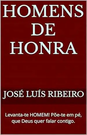HOMENS DE HONRA: Levanta–te HOMEM! Põe–te em pé, que Deus quer falar contigo. – JOSÉ LUÍS RIBEIRO
