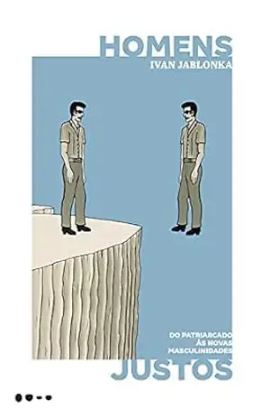 Homens justos: Do patriarcado às novas masculinidades – Ivan Jablonka