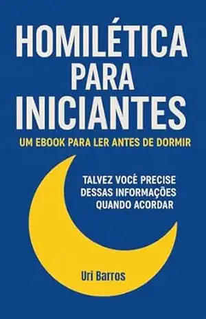 Capa do livro Homilética para iniciantes: Um ebook para ler antes de dormir, talvez você precise dessas informações quando acordar - URI BARROS