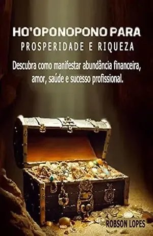 HO´OPONOPONO DA PROSPERIDADE E RIQUEZA: Um guia prático e inspirador para ajudar você a transformar sua mentalidade em relação à abundância e à riqueza. – Robson Lopes HO´OPONOPONO DA PROSPERIDADE E RIQUEZA: Um guia prático e inspirador para ajudar você a transformar sua mentalidade em relação à abundância e à riqueza. – Robson Lopes