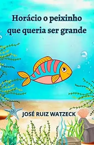 Capa do livro Horácio o peixinho que queria ser grande (Ler para crescer e aprender) - José Ruiz Watzeck