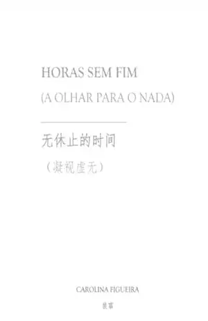 Capa do livro HORAS SEM FIM (A OLHAR PARA O NADA): 无休止的时间 (凝视虚无) - Carolina Figueira