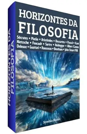 Horizontes da Filosofia: Uma Viagem pelas Ideias que Moldaram a Humanidade: Reflexões Filosóficas para Entender os Dilemas do Século XXI – Symbio Books