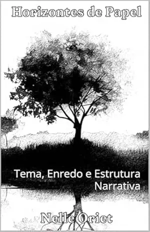 Horizontes de Papel: Volume 3: Tema, Enredo e Estrutura Narrativa – Nelle Oriet