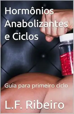 Hormônios Anabolizantes e Ciclos: Guia para primeiro ciclo - L.F. Ribeiro Hormônios Anabolizantes e Ciclos: Guia para primeiro ciclo - L.F. Ribeiro
