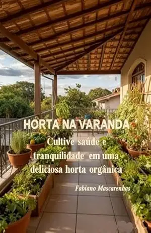 HORTA NA VARANDA: O Guia Completo para a Produção de Hortaliças em Espaços Reduzidos. – Fabiano Mascarenhas Paulo Vicente