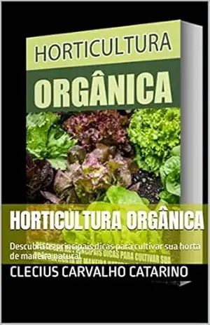 Horticultura Orgânica: Descubra as principais dicas para cultivar sua horta de maneira natural – Clecius Carvalho Catarino