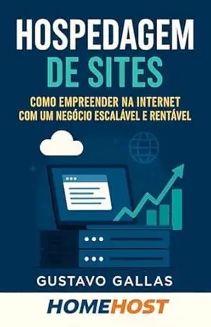 Hospedagem de sites: como empreender na internet com um negócio escalável e rentável – Gustavo Gallas