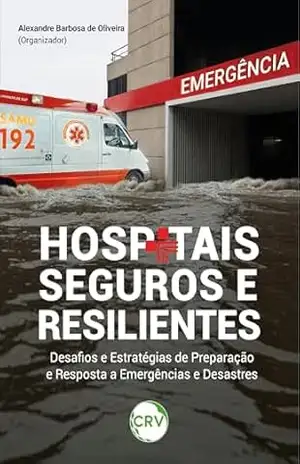 Capa do livro Hospitais seguros e resilientes: Desafios e Estratégias de Preparação e Resposta a Emergências e Desastres - Alexandre Barbosa de Oliveira
