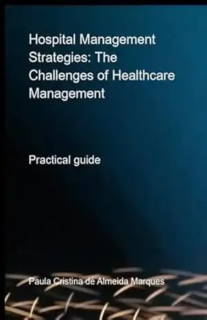 Hospital Management Strategies: Navigating The Challenges Of Modern Healthcare – Paula Cristina Almeida De Marques Hospital Management Strategies: Navigating The Challenges Of Modern Healthcare – Paula Cristina Almeida De Marques