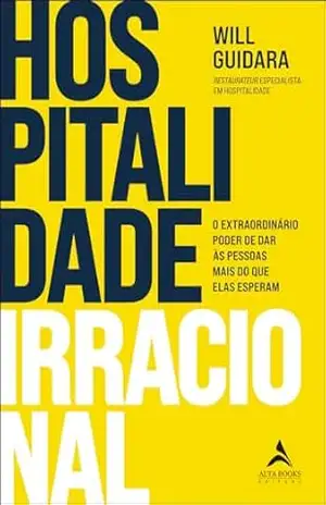 Hospitalidade irracional: o extraordinário poder de dar às pessoas mais do que elas esperam – Will Guidara Hospitalidade irracional: o extraordinário poder de dar às pessoas mais do que elas esperam – Will Guidara