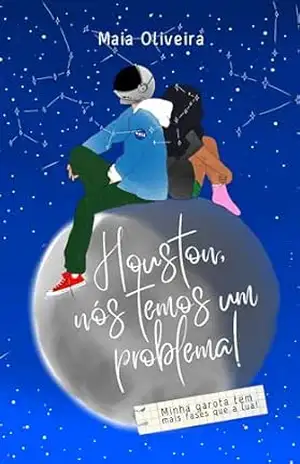 Capa do livro Houston, nós temos um problema!: Minha garota tem mais fases que a lua - Maia Oliveira