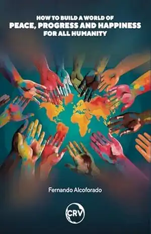 How to build a world of peace, progress and happiness for all humanity: How to realize planetary utopias to build a world of peace, progress and happiness for all humanity – Fernando Alcoforado How to build a world of peace, progress and happiness for all humanity: How to realize planetary utopias to build a world of peace, progress and happiness for all humanity – Fernando Alcoforado