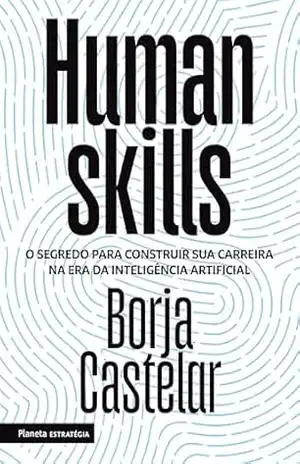 Capa do livro Human Skills: O segredo para construir sua carreira na era da inteligência artificial | Borja Castelar, ex–diretor do LinkedIn para a América Latina, revela ... sucesso na era da Inteligência Artificial - Borja Castelar