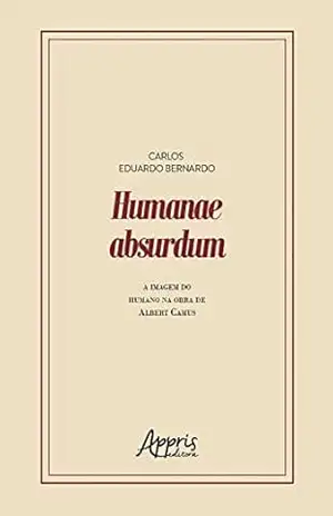 Capa do livro Humanae Absurdum: A Imagem do Humano na Obra de Albert Camus - Carlos Eduardo Bernardo