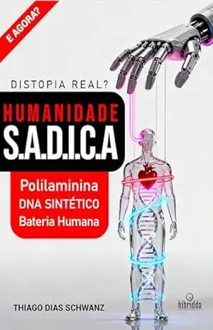 HUMANIDADE S.A.D.I.C.A. – Polilaminina, DNA Sintético e a Bateria Humana: Ciência Real, Controle Invisível e o Momento Exato em Que Você Perdeu Sua Liberdade Sem Perceber – Thiago Schwanz