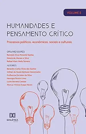 Humanidades e pensamento crítico: processos políticos, econômicos, sociais e culturais: – Volume 5 – Reinaldo Silva Pimentel Santos