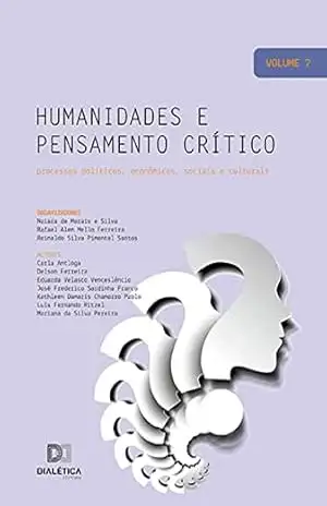 Humanidades e pensamento crítico: processos políticos, econômicos, sociais e culturais: – Volume 7 – Reinaldo Silva Pimentel Santos