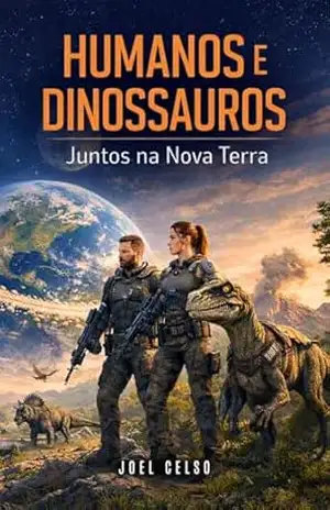 HUMANOS E DINOSSAUROS: Juntos na Nova Terra – Joel Antonio Celso HUMANOS E DINOSSAUROS: Juntos na Nova Terra – Joel Antonio Celso