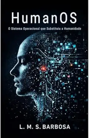 HumanOS: O Sistema Operacional que Substituiu a Humanidade – L. M. S. Barbosa