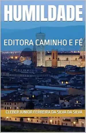 HUMILDADE: EDITORA CAMINHO E FÉ – CLEBER JUNIOR FERREIRA DA SILVA DA SILVA HUMILDADE: EDITORA CAMINHO E FÉ – CLEBER JUNIOR FERREIRA DA SILVA DA SILVA