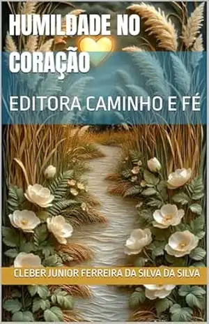 HUMILDADE NO CORAÇÃO: EDITORA CAMINHO E FÉ – cleber junior ferreira da silva DA SILVA HUMILDADE NO CORAÇÃO: EDITORA CAMINHO E FÉ – cleber junior ferreira da silva DA SILVA