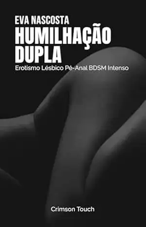 Humilhação Dupla: Erotismo Lésbico Pé–Anal BDSM Intenso (Pista e Submissão Livro 4) – Eva Nascosta