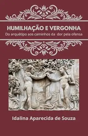 Humilhação e Vergonha: Do arquétipo aos caminhos da dor pela ofensa – Idalina Aparecida de  Souza