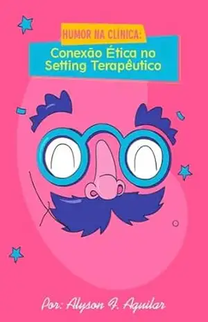 Humor na Clínica: Conexão Ética no Ambiente Terapêutico – Alyson F. Aguilar Humor na Clínica: Conexão Ética no Ambiente Terapêutico – Alyson F. Aguilar