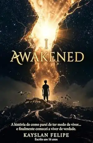 I AWAKENED: A história de como parei de ter medo de viver e finalmente comecei a viver de verdade – kayslan felipe I AWAKENED: A história de como parei de ter medo de viver e finalmente comecei a viver de verdade – kayslan felipe
