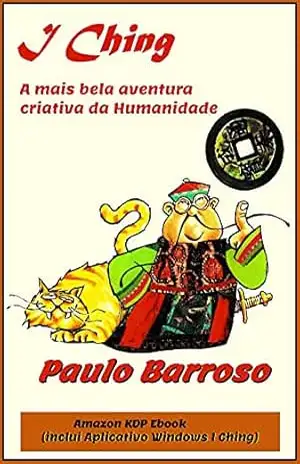 I Ching: A mais bela aventura criativa da humanidade – Paulo Barroso I Ching: A mais bela aventura criativa da humanidade – Paulo Barroso