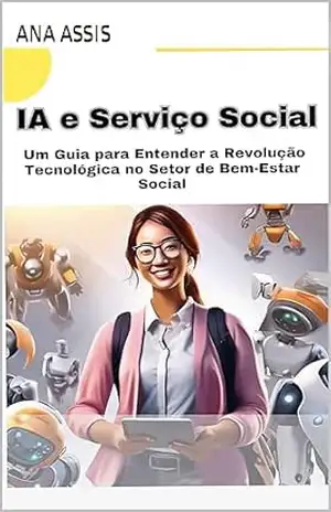 IA e Serviço Social: Um Guia para Entender a Revolução Tecnológica no Setor de Bem–Estar Social – Ana  Assis