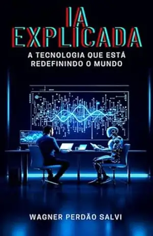 IA EXPLICADA: A tecnologia que está redefinindo o mundo – Wagner Perdão Salvi