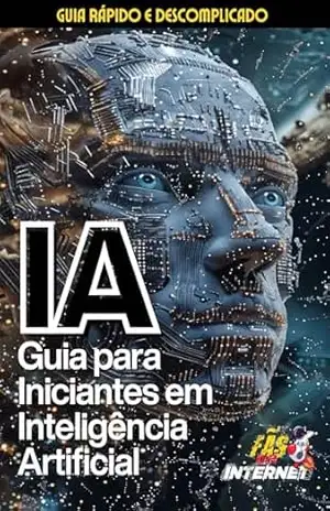 IA: Guia para Iniciantes em Inteligência Artificial - Fãs da Internet BR IA: Guia para Iniciantes em Inteligência Artificial - Fãs da Internet BR