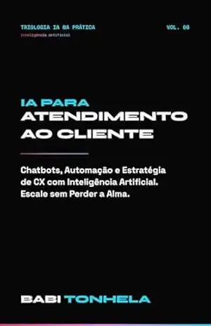 IA para Atendimento e Experiência do Cliente: Como Escalar sem Perder a Alma do Seu Negócio (E–commerce, Marketing & IA — Série Babi Tonhela Livro 6) – Babi Tonhela