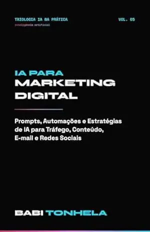 IA para Marketing Digital: Como Criar, Otimizar e Escalar Campanhas com Inteligência Artificial (E–commerce, Marketing & IA — Série Babi Tonhela Livro 5) – Babi Tonhela