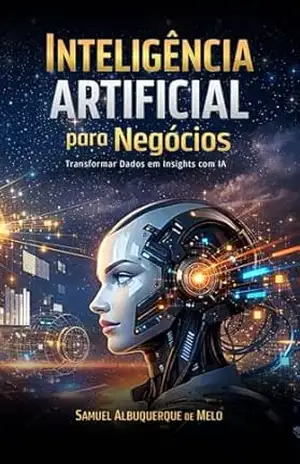 Capa do livro IA para Negócios – Transformando Dados em Insights: Estratégias Práticas para Transformar Dados em Insights Valiosos para seu Negócio - Samuel  Albuquerque de Melo