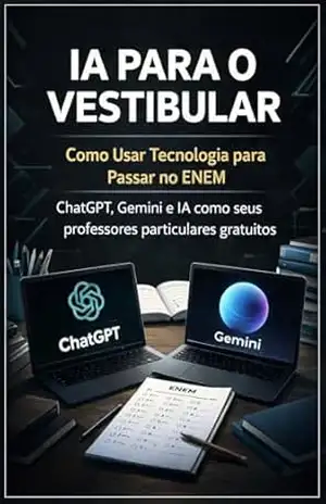 IA para o Vestibular: Como Usar Tecnologia para Passar no ENEM: ChatGPT, Gemini e IA como seus professores particulares gratuitos (Estudante do Futuro) – Lucas R  Silveira