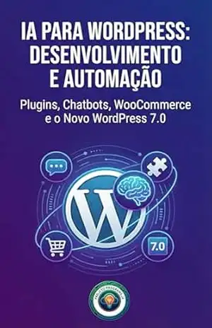 IA para WordPress: Desenvolvimento e Automação: Plugins, Chatbots, WooCommerce e o Novo WordPress 7.0 – Projeto ProgrameJa